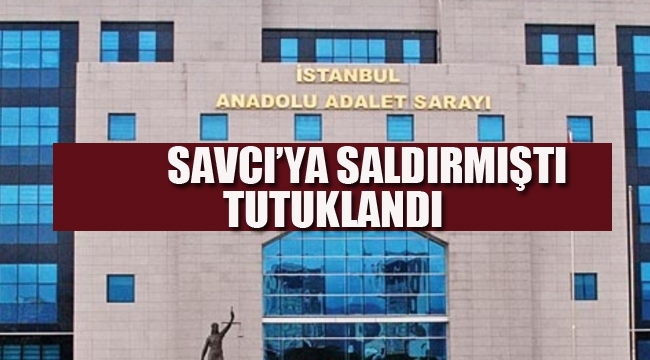 Savcı'ya Saldırmıştı Tutuklandı