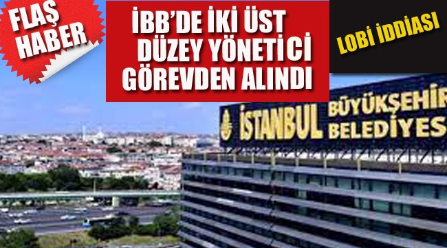 İBB'de, İki Üst Düzey Yönetici Görevden Alındı!