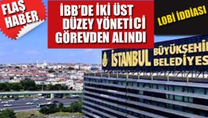 İBB'de, İki Üst Düzey Yönetici Görevden Alındı!