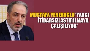  'Yargı İtibarsızlaştırılmaya Çalışılıyor'