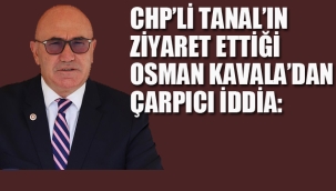 CHP'li Tanal'ın Ziyaret Ettiği Osman Kavala'dan Çarpıcı İddia