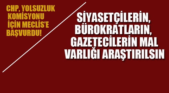 CHP, Yolsuzluk Komisyonu İçin Meclis'e Başvurdu!