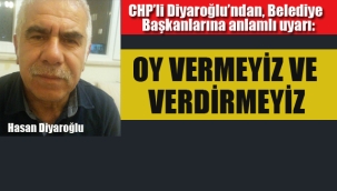 CHP'li Diyaroğlu'ndan, Belediye Başkanlarına Uyarı "Oy Vermeyiz ve Verdirmeyiz"