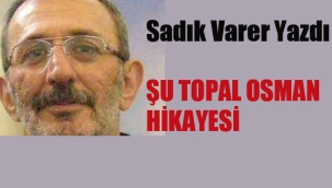 Sadık Varer Yazdı "Şu Topal Osman Hikayesi"
