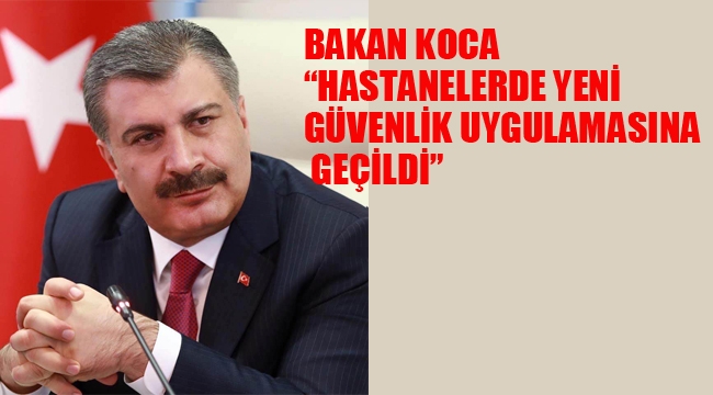 Bakan Koca "Hastanelerde Yeni Güvenlik Uygulamasına Geçildi"