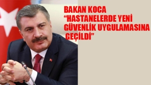 Bakan Koca "Hastanelerde Yeni Güvenlik Uygulamasına Geçildi"