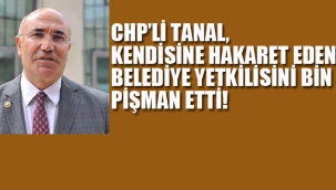 CHP'li Tanal, Kendisine Hakaret Eden Belediye Yetkilisini Bin Pişman Etti!