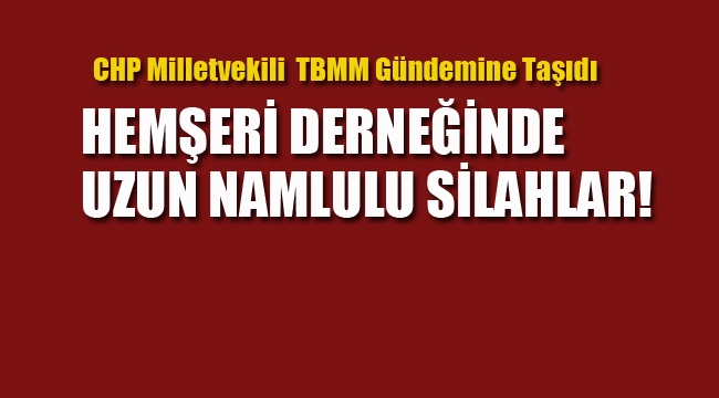 Hemşeri Derneğinde Uzun Namlulu Silahlar!