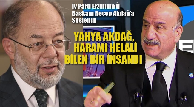 İyi Parti İl Başkanı, Recep Akdağ'a Seslendi "Yahya Akdağ, Haramı Helali Bilen Bir İnsandı"