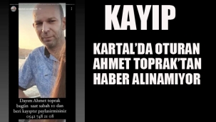 Kartal'da, Ahmet Toprak'tan Haber Alınamıyor