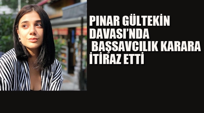 Pınar Gültekin Davası'nda Başsavcılık Karara İtiraz Etti