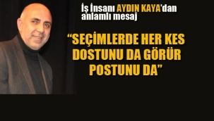Kartal'lı İş İnsanı Aydın Kaya'dan Anlamlı Mesaj "Seçimlerde Her Kes Dostunu da Görür Postunu da!