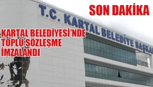 Kartal Belediyesi'nde Toplu Sözleşme İmzalandı