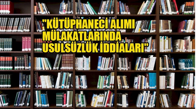  "Kütüphaneci Alımı Mülakatlarında Usulsüzlük İddiaları"