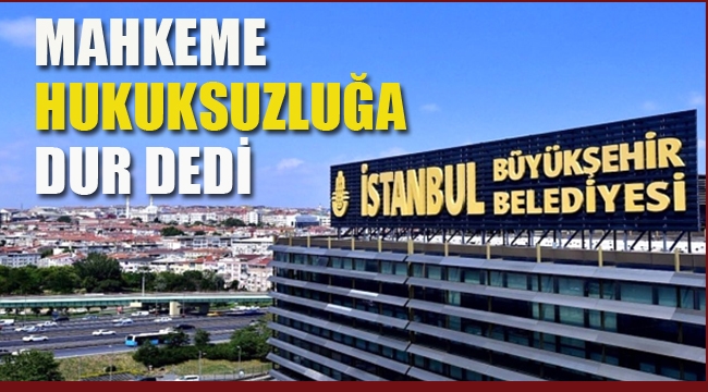  Mahkeme Hukuksuzluğa "Dur" Dedi