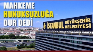 Mahkeme Hukuksuzluğa "Dur" Dedi