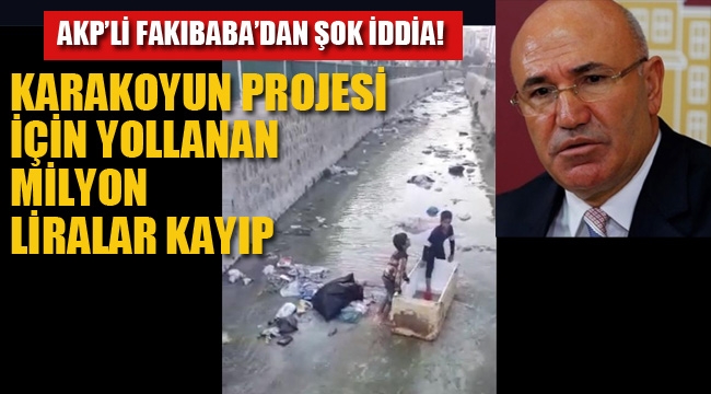 AKP'li Fakıbaba'dan Şok İddia! Karakoyun Projesi İçin Yollanan Milyon Liralar Kayıp