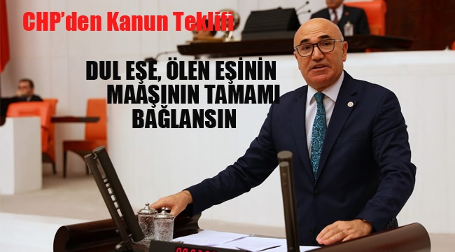 CHP'den Kanun Teklifi :Dul Eşe, Ölen Eşinin Maaşının Tamamı Bağlansın