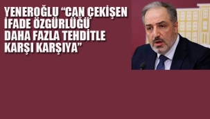 Yeneroğlu "Can Çekişen İfade Özgürlüğü Daha Fazla Tehditle Karşı Karşıya"
