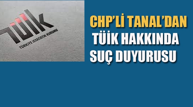 CHP'li Tanal'dan TÜİK Hakkında Suç Duyurusu