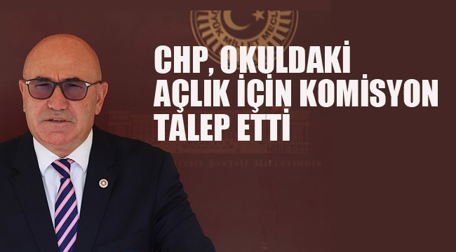 CHP, Okuldaki Açlık İçin Komisyon Talep Etti