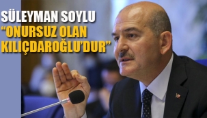 Süleyman Soylu "Onursuz Olan Kılıçdaroğludur"