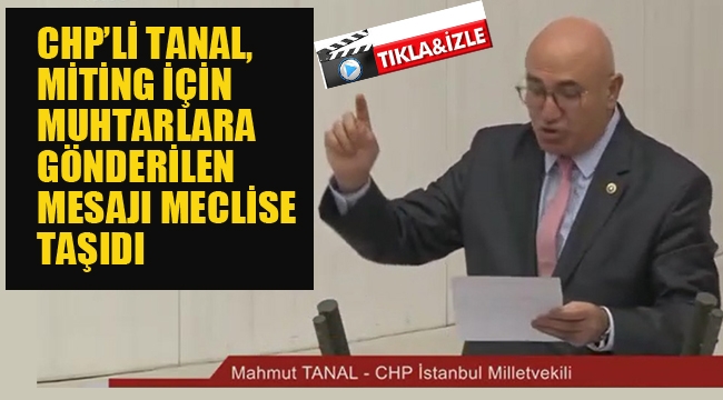 CHP'li Tanal, Miting İçin Muhtarlara Gönderilen Mesajı Meclise Taşıdı