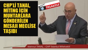 CHP'li Tanal, Miting İçin Muhtarlara Gönderilen Mesajı Meclise Taşıdı