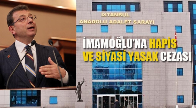 Ekrem İmamoğlu'na Hapis ve Siyasi Yasak Cezası