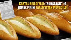 Kartal Belediyesi " 19 Adet 'Ruhsatsız' Ekmek Fırını Faaliyetten Men Edildi"