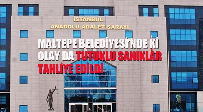 Maltepe Belediyesi'nde ki Olay da Tutuklu Sanıklar Tahliye Edildi