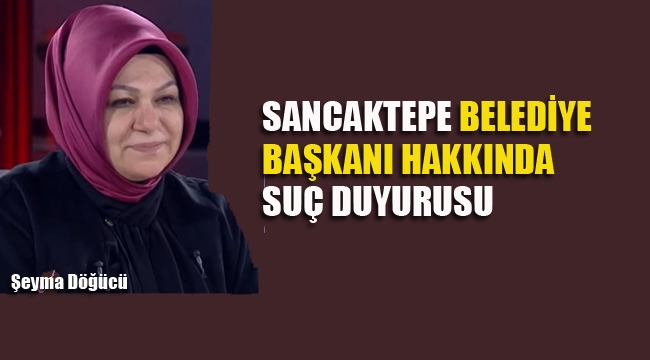 Sancaktepe Belediye Başkanı Döğücü Hakkında Suç Duyurusu!