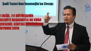 Şadi Yazıcı'dan İmamoğlu'na Cevap "11Değil 111 Belediye Başkanıyla da Kura Çeksiniz, Kentsel Dönüşümde Notunuz Sıfır