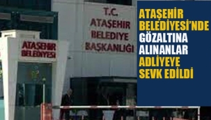 Ataşehir Belediyesi'nde Gözaltına Alınanlar Adliye Sevk Edildi