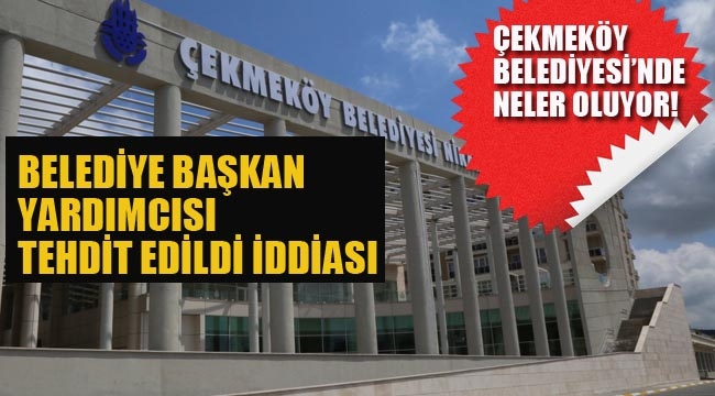 Çekmeköy Belediye Başkan Yardımcısı Tehdit Edildi İddiası