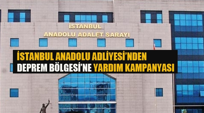 İstanbul Anadolu Adliyesi'nden Depremzedelere Yardım Kampanyası