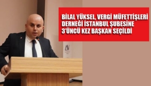 Bilal Yüksel, Vergi Müfettişleri Derneği İstanbul Şubesine 3'üncü Kez Başkan Seçildi