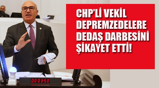 CHP'li Vekil Depremzedelere DEDAŞ Darbesini Şikayet Etti!