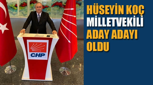 Hüseyin Koç, CHP'den Milletvekili Aday Adayı Oldu