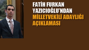 Fatih Furkan Yazıcıoğlu'ndan Milletvekili Adaylığı Açıklaması