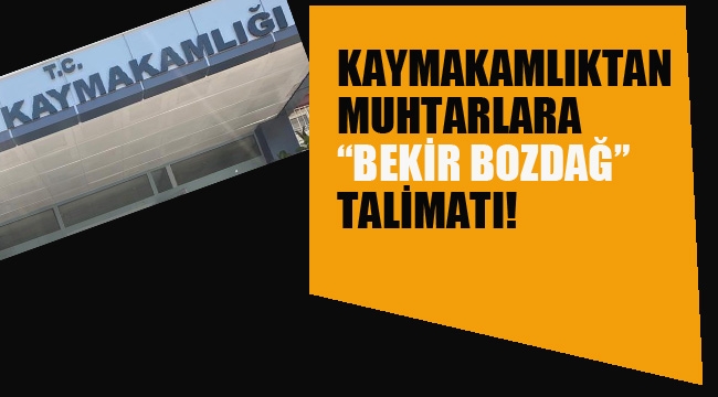 Kaymakamlıktan Muhtarlara "Bekir Bozdağ" Talimatı