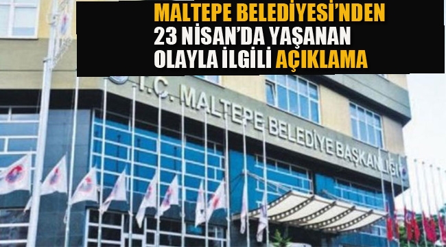 Maltepe Belediyesi'nden 23 Nisan'da Yaşanan Olayla İlgili Açıklama