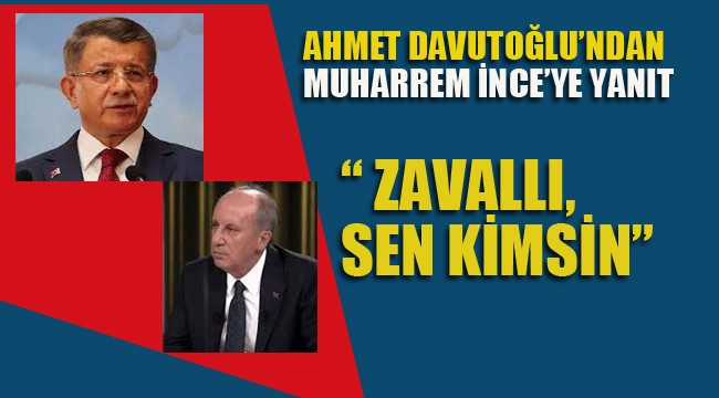 Davutoğlu'ndan İnce'ye Yanıt "Zavallı, Sen Kimsin"