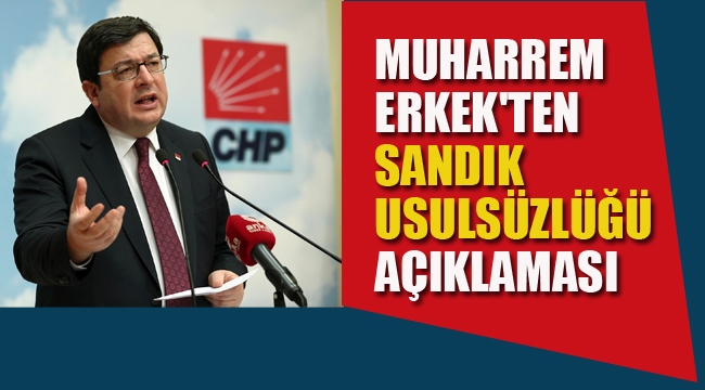 Muharrem Erkek'ten 'Sandık Usulsüzlüğü' Açıklaması