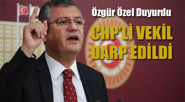 Özgür Özel Duyurdu "CHP'li Vekil Darp Edildi"