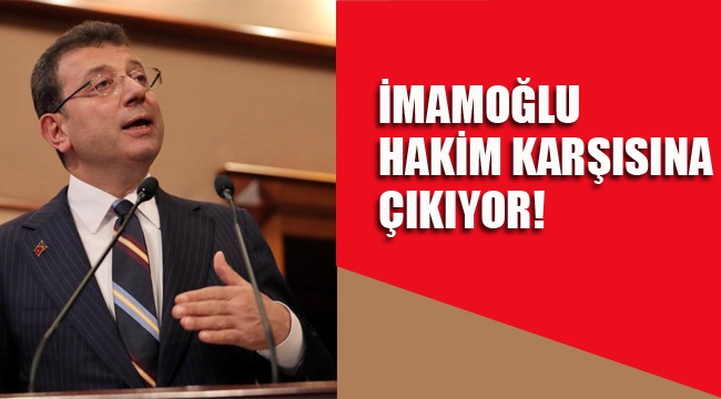 İBB Başkanı Ekrem İmamoğlu, Hakim Karşısına Çıkıyor!