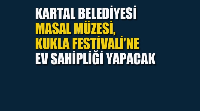 Kartal Belediyesi Masal Müzesi, Kukla Festivali'ne Ev Sahipliği Yapacak