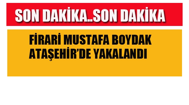 Mustafa Boydak, Ataşehir'de Yakalandı 