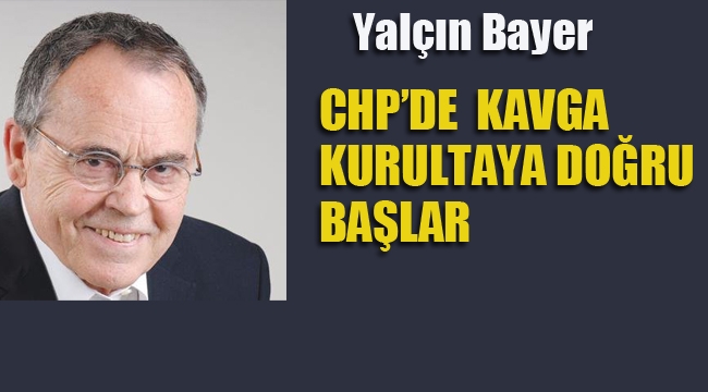 Yalçın Bayer "CHP'de Delege Seçimleri 'Sakin' Geçiyor, Kavga Kurultayda Doğru Başlar"