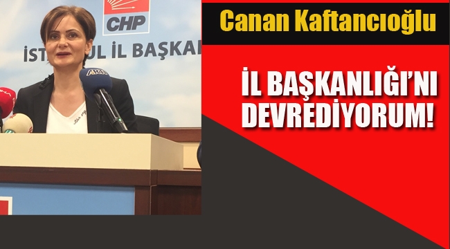 Canan Kaftancıoğlu "İl Başkanlığı'nı Devrediyorum"